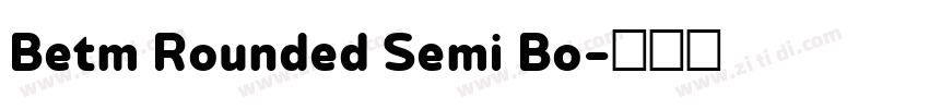 Betm Rounded Semi Bo字体转换 Betm Rounded Semi Bo字体转换